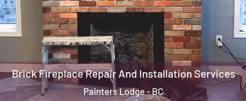  Brick Fireplace Repair And Installation Services Painters Lodge - BC