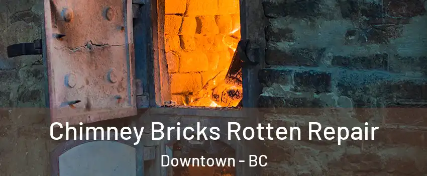  Chimney Bricks Rotten Repair Downtown - BC