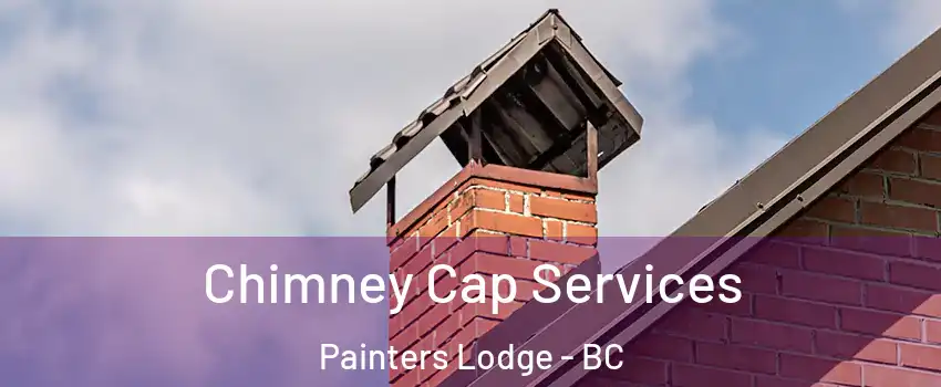  Chimney Cap Services Painters Lodge - BC