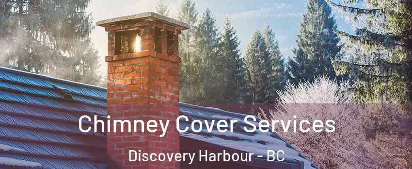  Chimney Cover Services Discovery Harbour - BC
