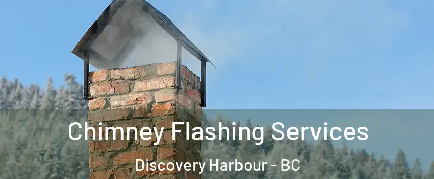 Chimney Flashing Services Discovery Harbour - BC