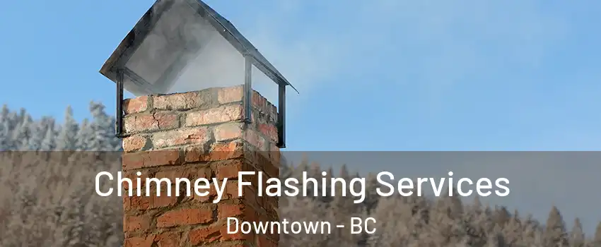 Chimney Flashing Services Downtown - BC