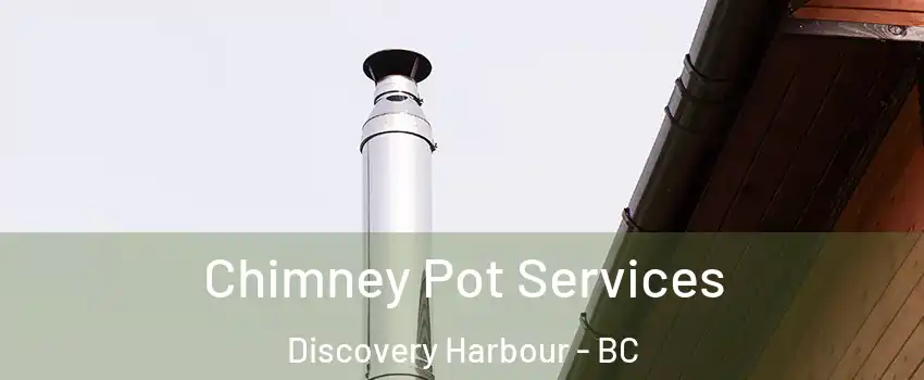  Chimney Pot Services Discovery Harbour - BC