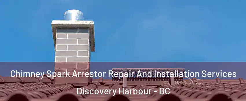  Chimney Spark Arrestor Repair And Installation Services Discovery Harbour - BC
