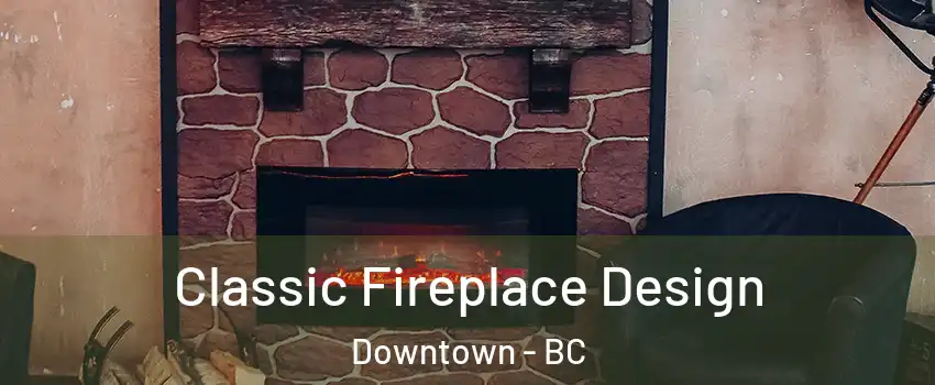 Classic Fireplace Design Downtown - BC