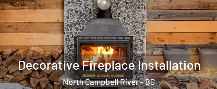 Decorative Fireplace Installation North Campbell River - BC
