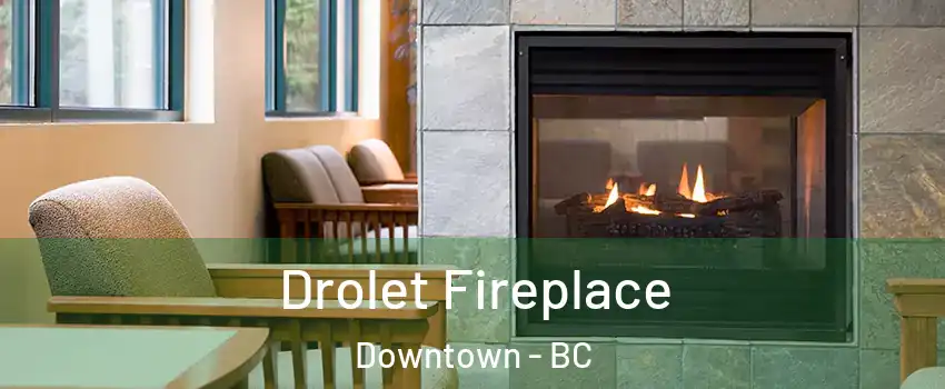 Drolet Fireplace Downtown - BC