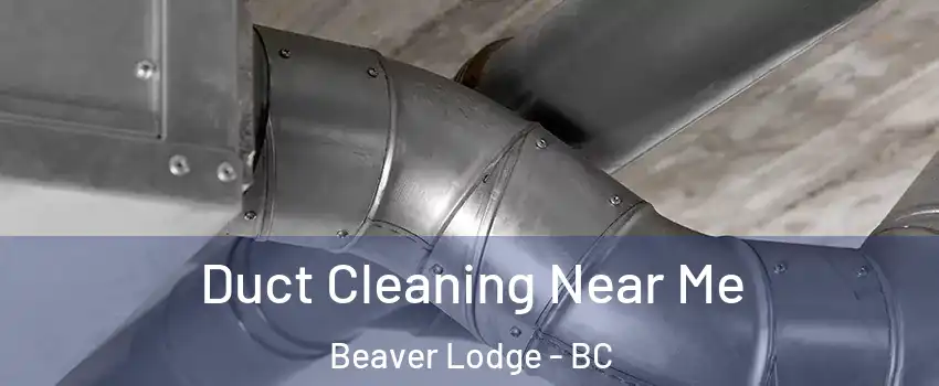  Duct Cleaning Near Me Beaver Lodge - BC