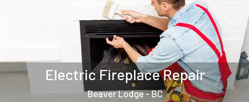  Electric Fireplace Repair Beaver Lodge - BC