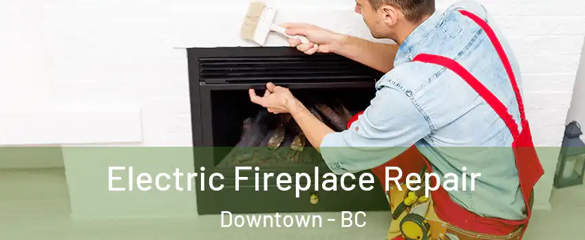  Electric Fireplace Repair Downtown - BC
