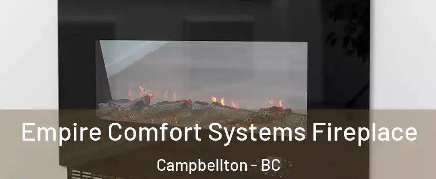 Empire Comfort Systems Fireplace Campbellton - BC