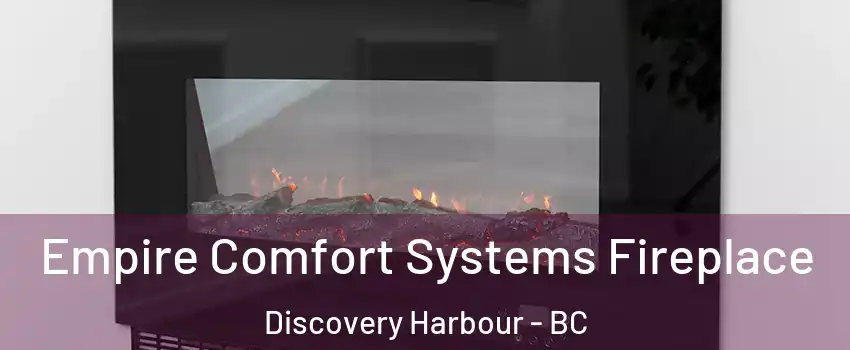 Empire Comfort Systems Fireplace Discovery Harbour - BC