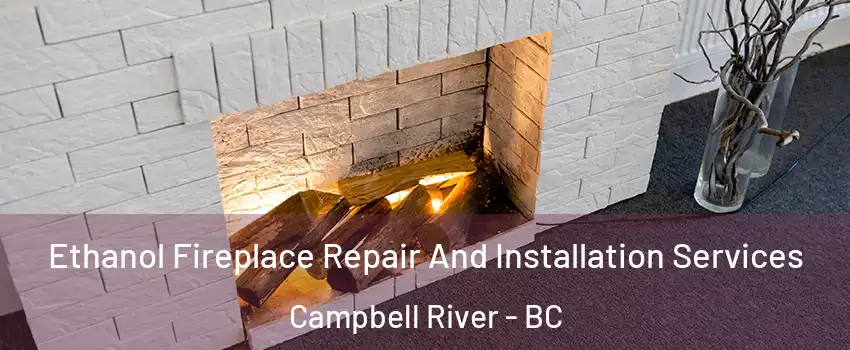  Ethanol Fireplace Repair And Installation Services Campbell River - BC