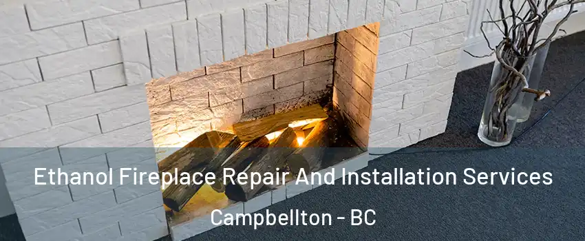  Ethanol Fireplace Repair And Installation Services Campbellton - BC
