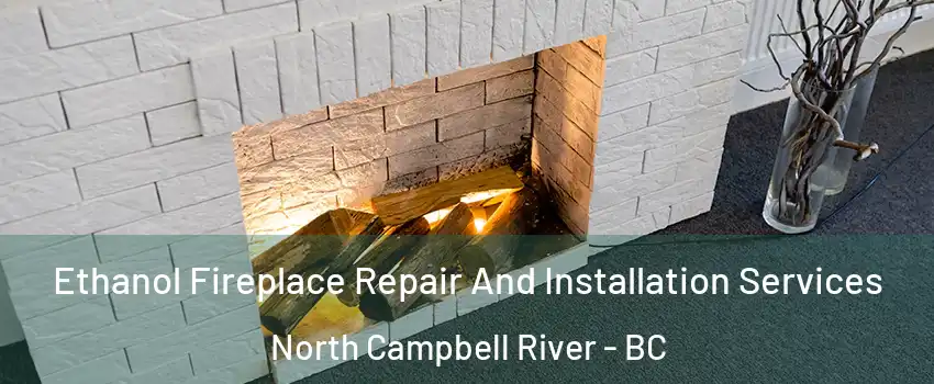  Ethanol Fireplace Repair And Installation Services North Campbell River - BC