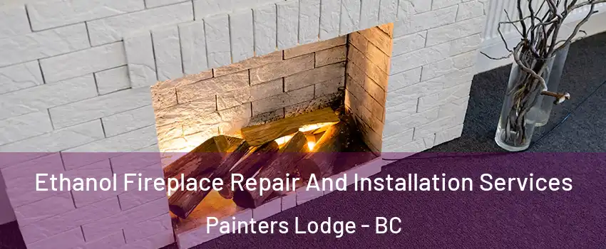 Ethanol Fireplace Repair And Installation Services Painters Lodge - BC