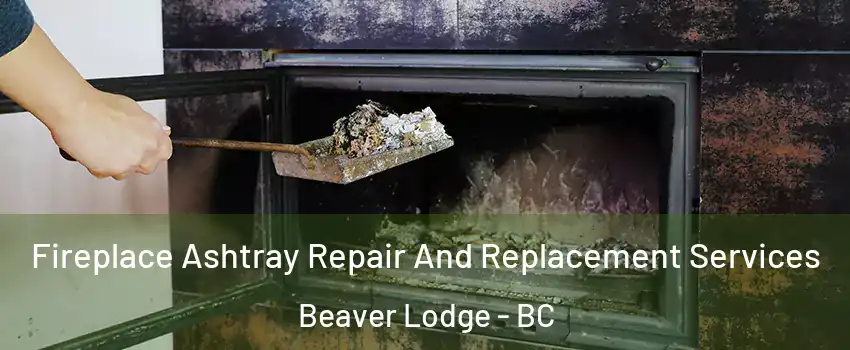  Fireplace Ashtray Repair And Replacement Services Beaver Lodge - BC