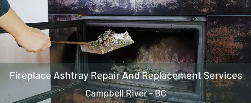  Fireplace Ashtray Repair And Replacement Services Campbell River - BC