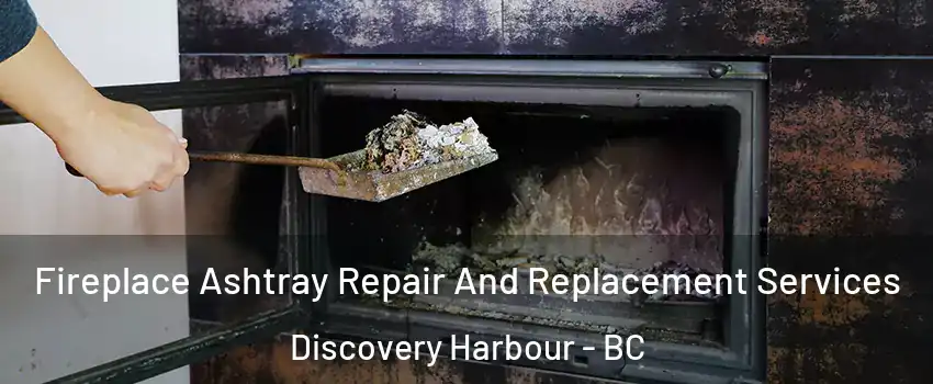  Fireplace Ashtray Repair And Replacement Services Discovery Harbour - BC