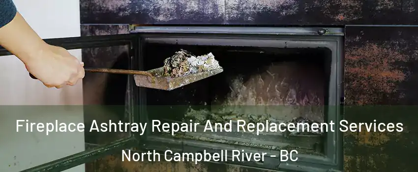  Fireplace Ashtray Repair And Replacement Services North Campbell River - BC