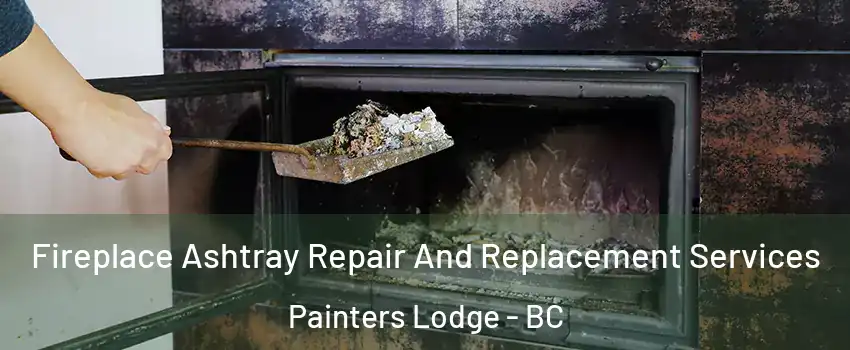  Fireplace Ashtray Repair And Replacement Services Painters Lodge - BC