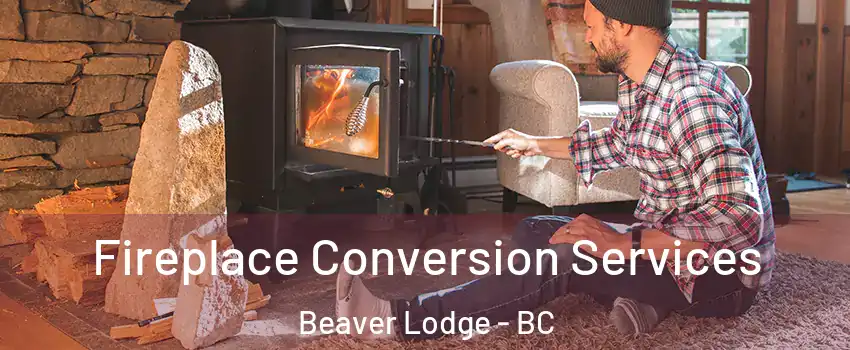  Fireplace Conversion Services Beaver Lodge - BC