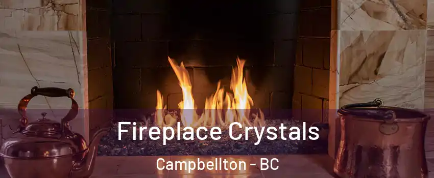  Fireplace Crystals Campbellton - BC