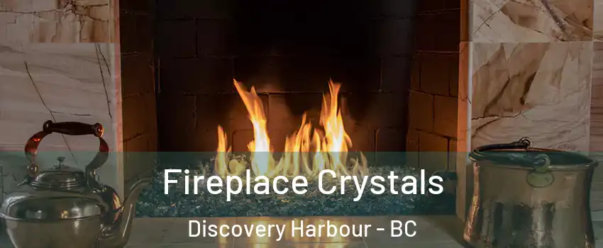  Fireplace Crystals Discovery Harbour - BC