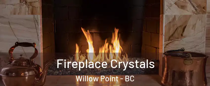  Fireplace Crystals Willow Point - BC