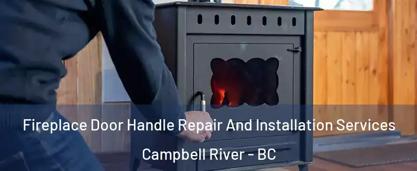 Fireplace Door Handle Repair And Installation Services Campbell River - BC