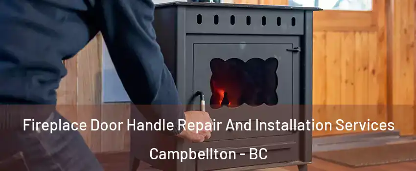  Fireplace Door Handle Repair And Installation Services Campbellton - BC