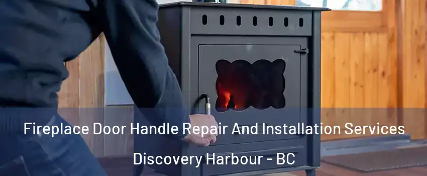 Fireplace Door Handle Repair And Installation Services Discovery Harbour - BC