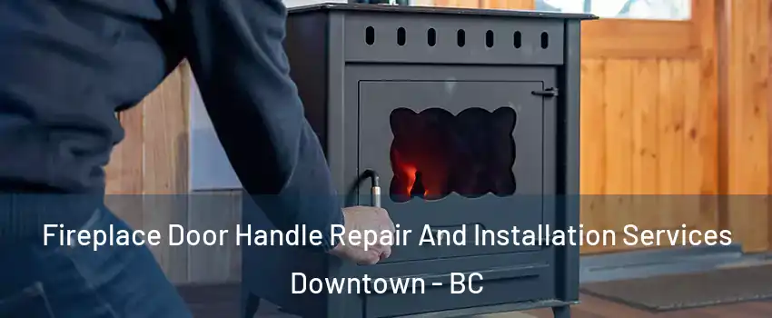  Fireplace Door Handle Repair And Installation Services Downtown - BC