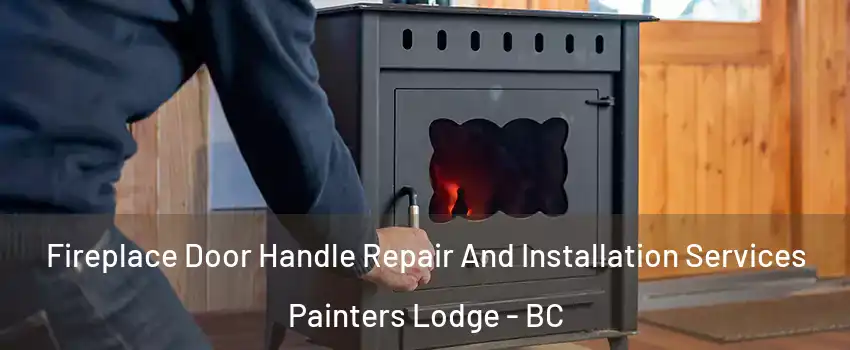 Fireplace Door Handle Repair And Installation Services Painters Lodge - BC