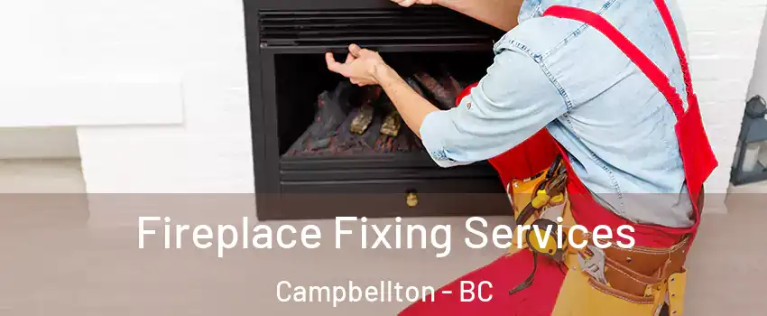  Fireplace Fixing Services Campbellton - BC