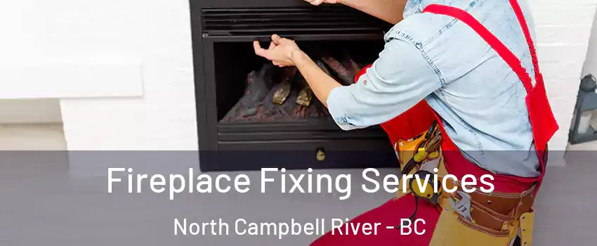  Fireplace Fixing Services North Campbell River - BC
