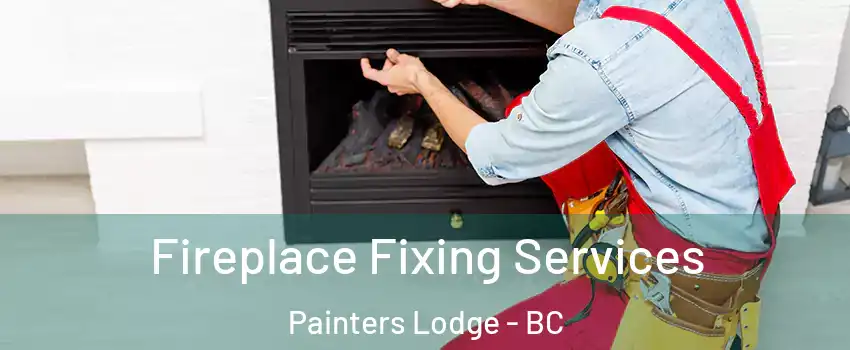  Fireplace Fixing Services Painters Lodge - BC