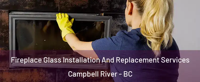  Fireplace Glass Installation And Replacement Services Campbell River - BC