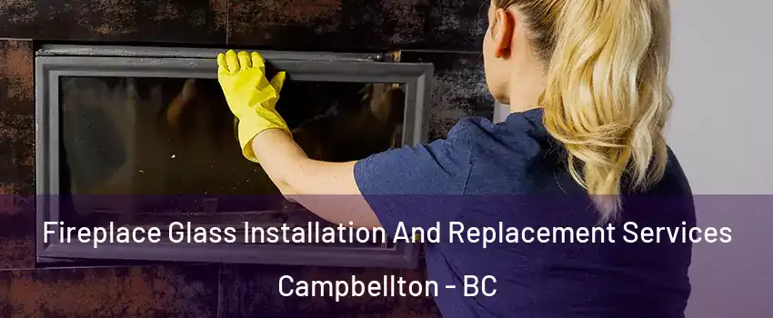  Fireplace Glass Installation And Replacement Services Campbellton - BC
