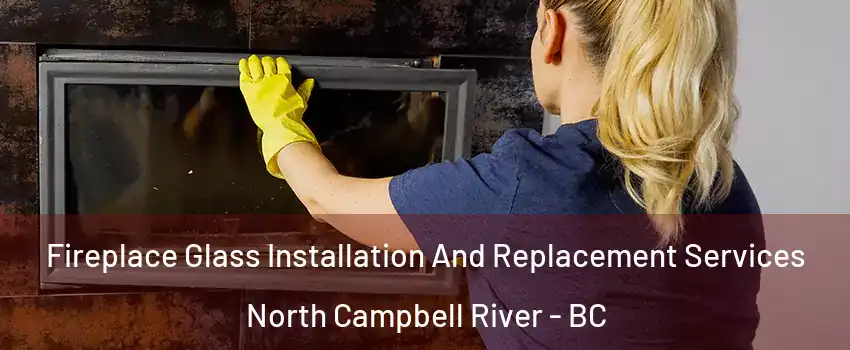  Fireplace Glass Installation And Replacement Services North Campbell River - BC