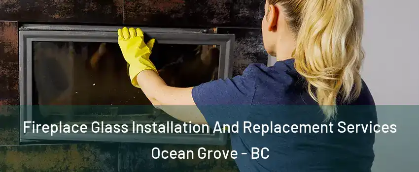  Fireplace Glass Installation And Replacement Services Ocean Grove - BC