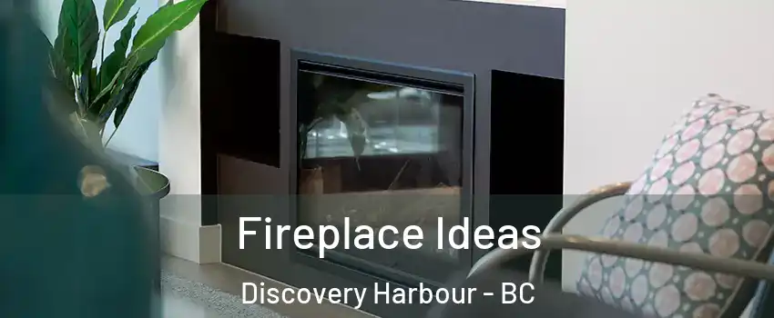 Fireplace Ideas Discovery Harbour - BC