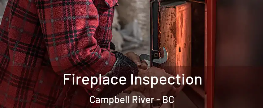 Fireplace Inspection Campbell River - BC