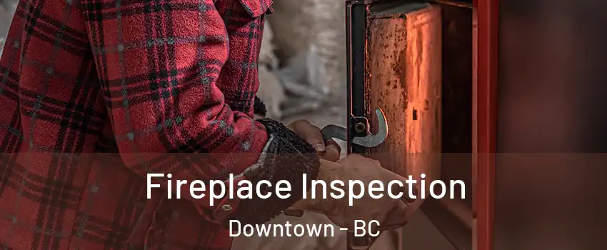  Fireplace Inspection Downtown - BC