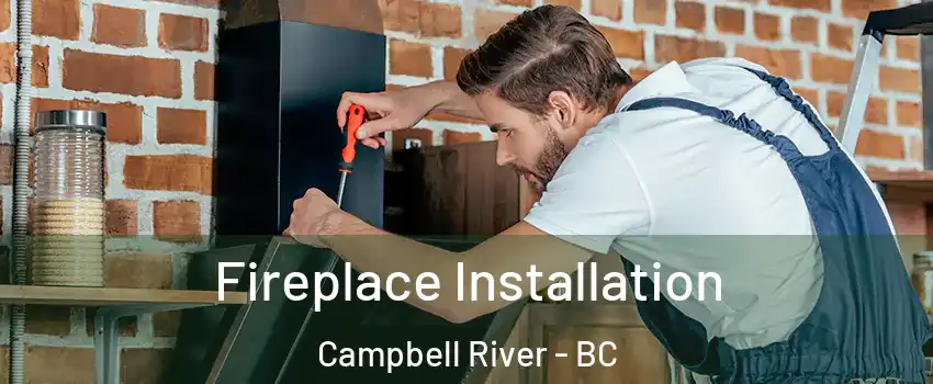  Fireplace Installation Campbell River - BC