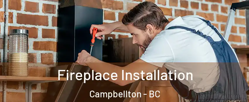  Fireplace Installation Campbellton - BC