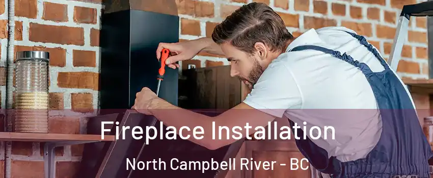  Fireplace Installation North Campbell River - BC