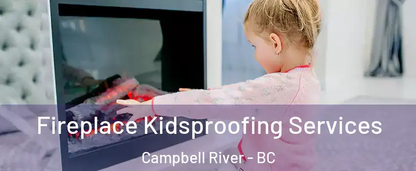 Fireplace Kidsproofing Services Campbell River - BC