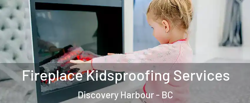  Fireplace Kidsproofing Services Discovery Harbour - BC