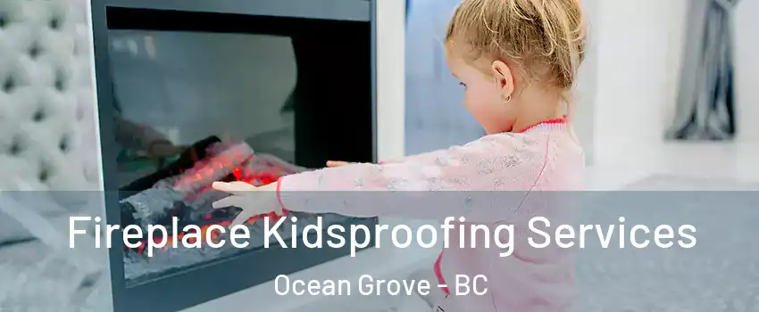 Fireplace Kidsproofing Services Ocean Grove - BC
